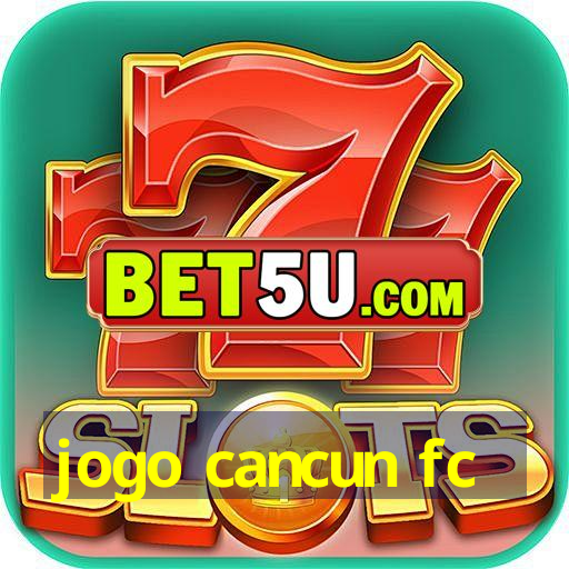 jogo cancun fc